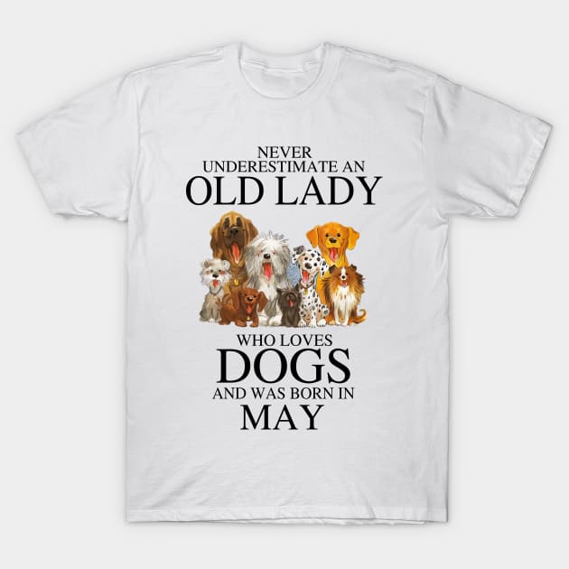 Never Underestimate An Old Lady Who Loves Dogs And Was Born In May Who Loves Dogs And Was Born In May T-Shirt by louismcfarland